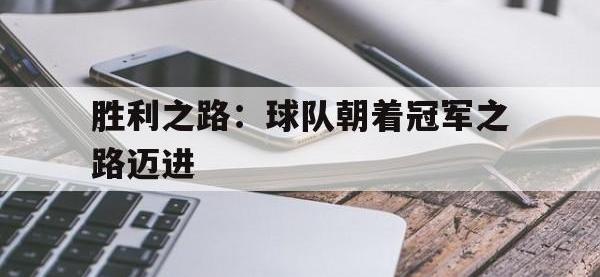 乐鱼体育投注-胜利之路：球队朝着冠军之路迈进的简单介绍